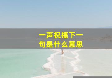 一声祝福下一句是什么意思