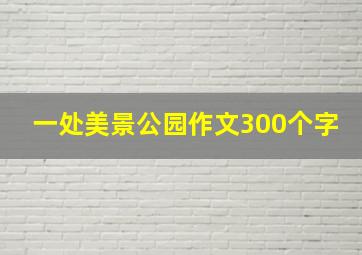 一处美景公园作文300个字