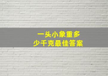 一头小象重多少千克最佳答案