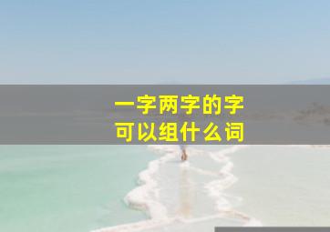 一字两字的字可以组什么词