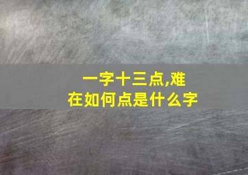 一字十三点,难在如何点是什么字