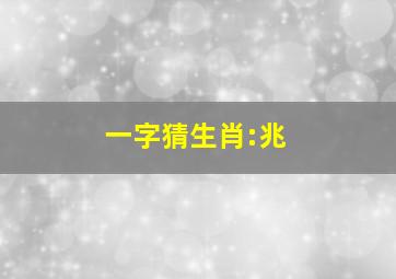 一字猜生肖:兆