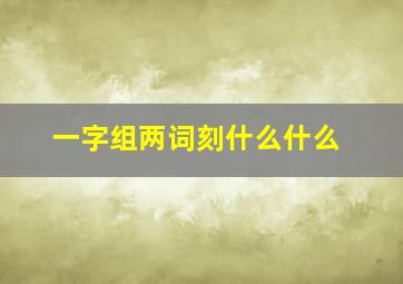 一字组两词刻什么什么