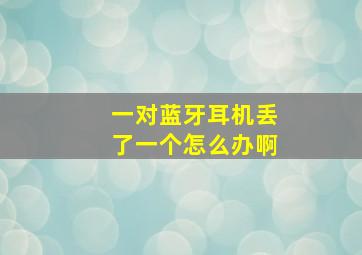 一对蓝牙耳机丢了一个怎么办啊