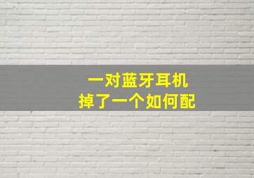 一对蓝牙耳机掉了一个如何配