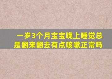 一岁3个月宝宝晚上睡觉总是翻来翻去有点咳嗽正常吗