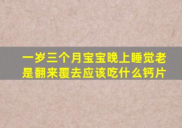 一岁三个月宝宝晚上睡觉老是翻来覆去应该吃什么钙片