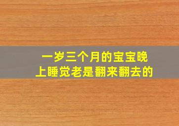 一岁三个月的宝宝晚上睡觉老是翻来翻去的