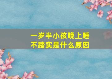 一岁半小孩晚上睡不踏实是什么原因