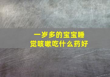 一岁多的宝宝睡觉咳嗽吃什么药好