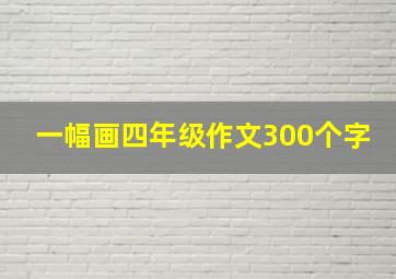 一幅画四年级作文300个字