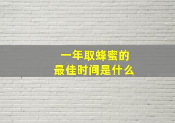 一年取蜂蜜的最佳时间是什么