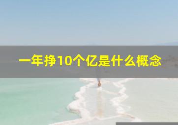 一年挣10个亿是什么概念