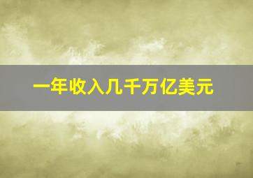 一年收入几千万亿美元