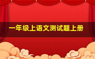 一年级上语文测试题上册