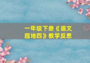 一年级下册《语文园地四》教学反思