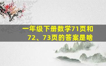 一年级下册数学71页和72、73页的答案是啥