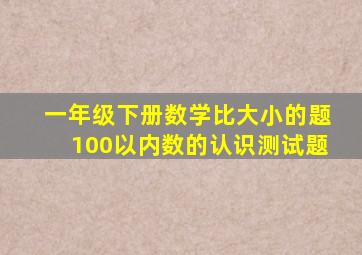 一年级下册数学比大小的题100以内数的认识测试题