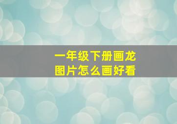 一年级下册画龙图片怎么画好看