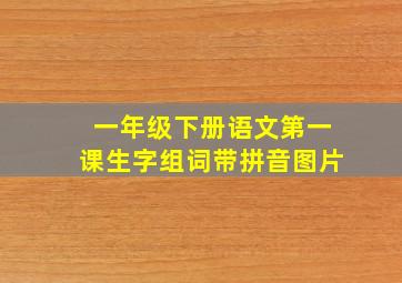 一年级下册语文第一课生字组词带拼音图片