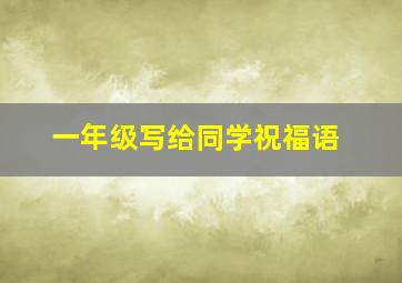 一年级写给同学祝福语