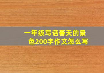 一年级写话春天的景色200字作文怎么写