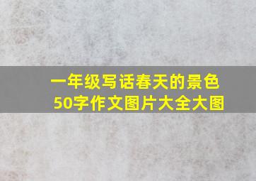 一年级写话春天的景色50字作文图片大全大图