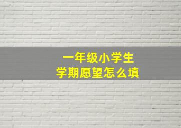 一年级小学生学期愿望怎么填