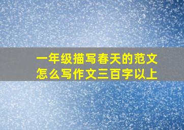 一年级描写春天的范文怎么写作文三百字以上