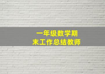 一年级数学期末工作总结教师