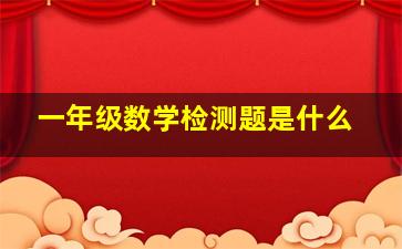 一年级数学检测题是什么