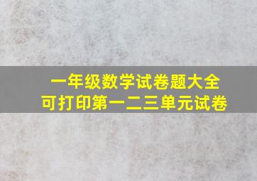 一年级数学试卷题大全可打印第一二三单元试卷