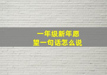 一年级新年愿望一句话怎么说