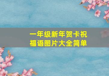 一年级新年贺卡祝福语图片大全简单