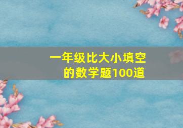 一年级比大小填空的数学题100道