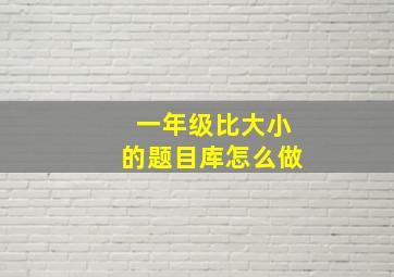 一年级比大小的题目库怎么做