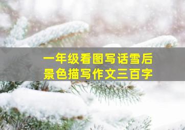 一年级看图写话雪后景色描写作文三百字