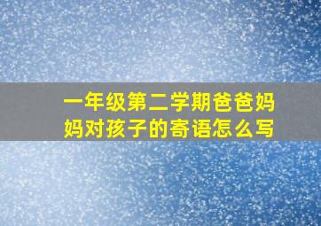 一年级第二学期爸爸妈妈对孩子的寄语怎么写