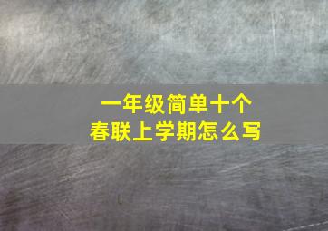 一年级简单十个春联上学期怎么写