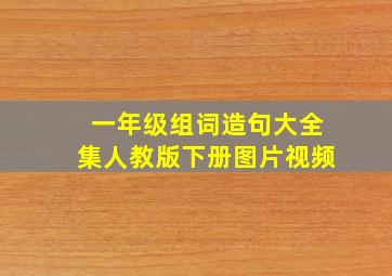 一年级组词造句大全集人教版下册图片视频