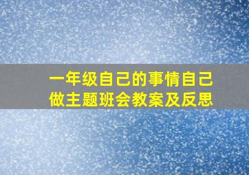 一年级自己的事情自己做主题班会教案及反思