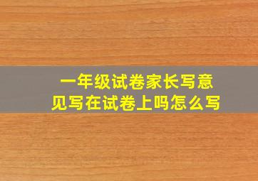 一年级试卷家长写意见写在试卷上吗怎么写