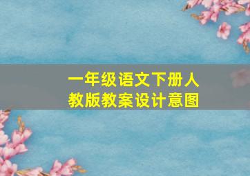 一年级语文下册人教版教案设计意图