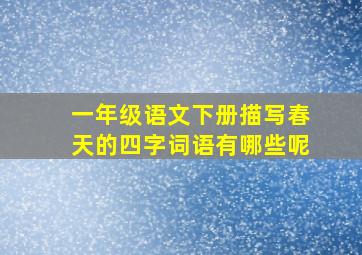 一年级语文下册描写春天的四字词语有哪些呢