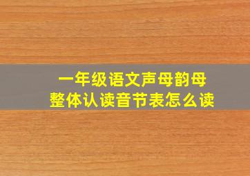 一年级语文声母韵母整体认读音节表怎么读