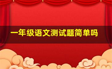 一年级语文测试题简单吗