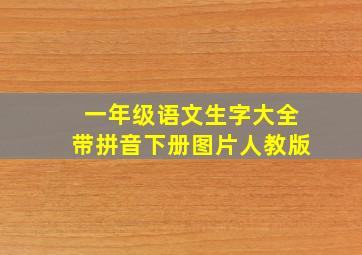 一年级语文生字大全带拼音下册图片人教版