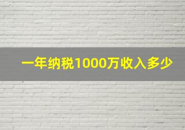 一年纳税1000万收入多少