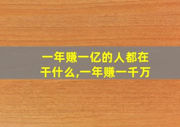 一年赚一亿的人都在干什么,一年赚一千万