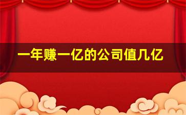 一年赚一亿的公司值几亿